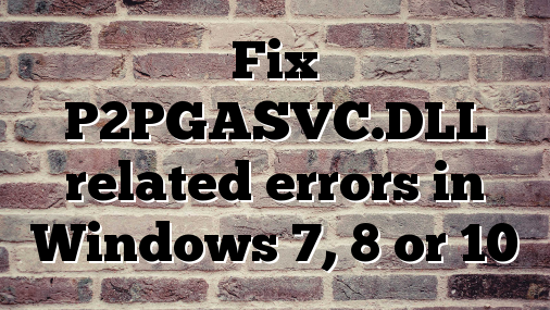 Fix P2PGASVC.DLL related errors in Windows 7, 8 or 10
