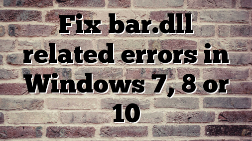 Fix bar.dll related errors in Windows 7, 8 or 10