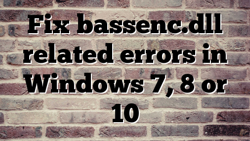Fix bassenc.dll related errors in Windows 7, 8 or 10