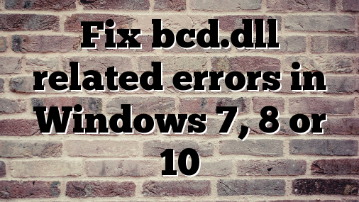 Fix bcd.dll related errors in Windows 7, 8 or 10