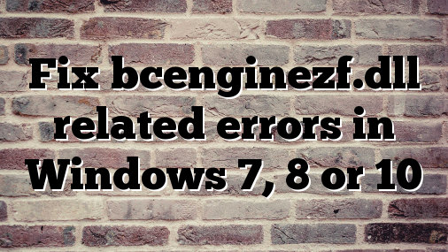 Fix bcenginezf.dll related errors in Windows 7, 8 or 10