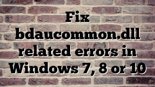 Fix bdaucommon.dll related errors in Windows 7, 8 or 10