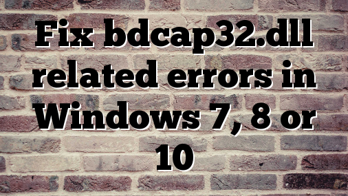 Fix bdcap32.dll related errors in Windows 7, 8 or 10