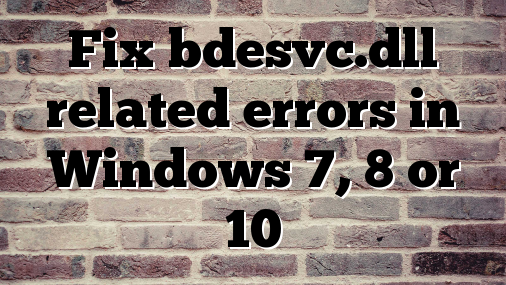 Fix bdesvc.dll related errors in Windows 7, 8 or 10