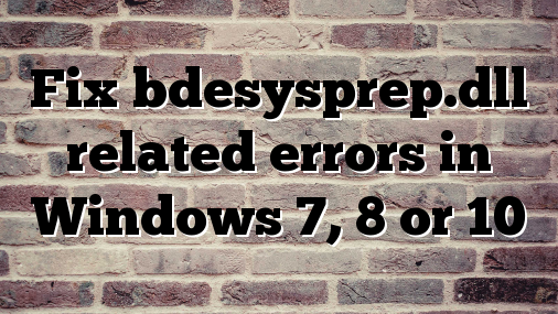 Fix bdesysprep.dll related errors in Windows 7, 8 or 10