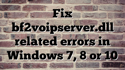 Fix bf2voipserver.dll related errors in Windows 7, 8 or 10
