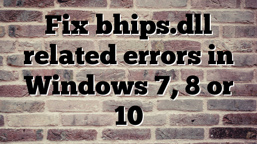 Fix bhips.dll related errors in Windows 7, 8 or 10