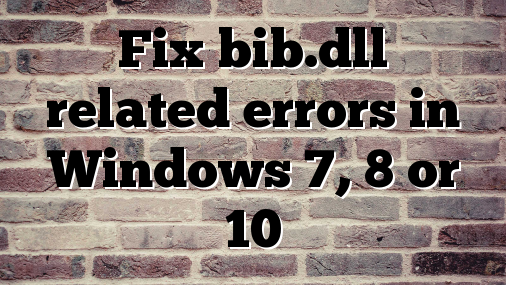 Fix bib.dll related errors in Windows 7, 8 or 10