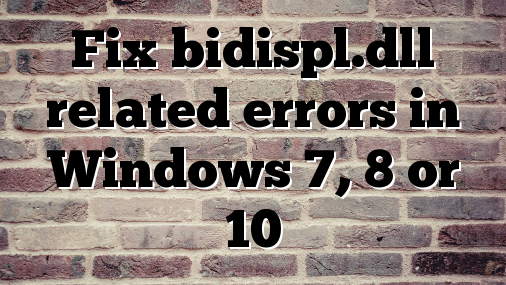 Fix bidispl.dll related errors in Windows 7, 8 or 10