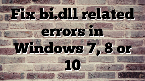 Fix bi.dll related errors in Windows 7, 8 or 10