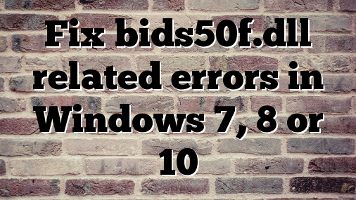 Fix bids50f.dll related errors in Windows 7, 8 or 10
