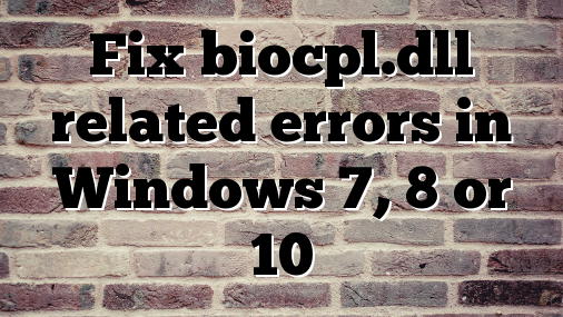 Fix biocpl.dll related errors in Windows 7, 8 or 10