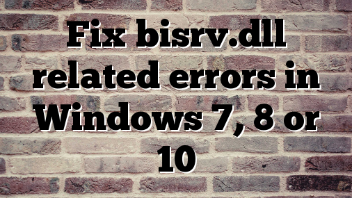 Fix bisrv.dll related errors in Windows 7, 8 or 10