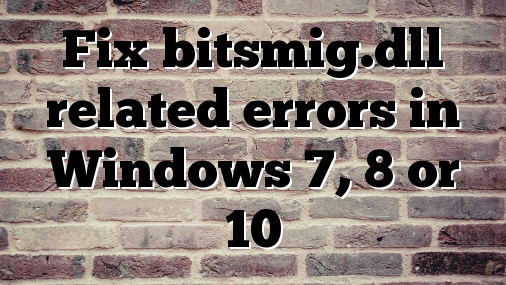 Fix bitsmig.dll related errors in Windows 7, 8 or 10