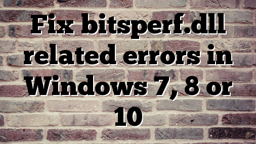 Fix bitsperf.dll related errors in Windows 7, 8 or 10