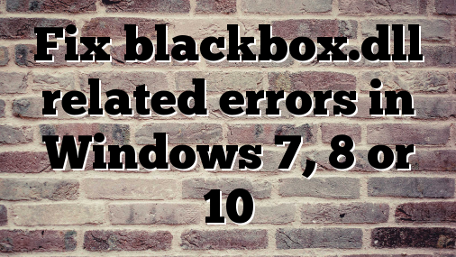 Fix blackbox.dll related errors in Windows 7, 8 or 10