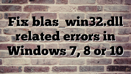 Fix blas_win32.dll related errors in Windows 7, 8 or 10