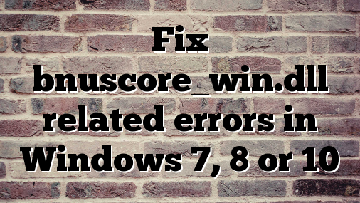 Fix bnuscore_win.dll related errors in Windows 7, 8 or 10