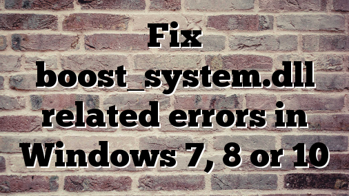 Fix boost_system.dll related errors in Windows 7, 8 or 10
