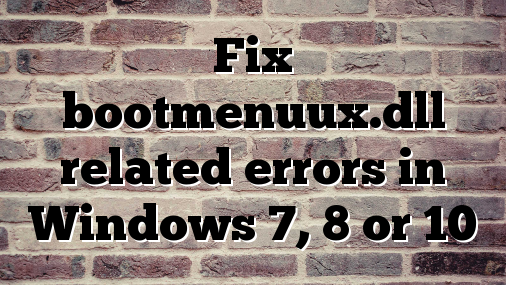 Fix bootmenuux.dll related errors in Windows 7, 8 or 10