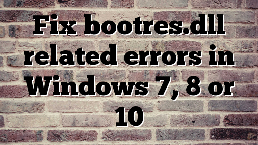 Fix bootres.dll related errors in Windows 7, 8 or 10