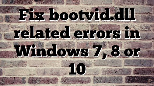 Fix bootvid.dll related errors in Windows 7, 8 or 10