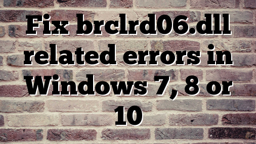 Fix brclrd06.dll related errors in Windows 7, 8 or 10