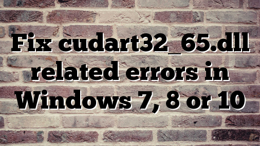 Fix cudart32_65.dll related errors in Windows 7, 8 or 10