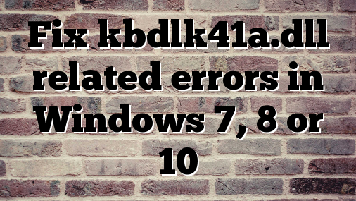 Fix kbdlk41a.dll related errors in Windows 7, 8, 10 or 11