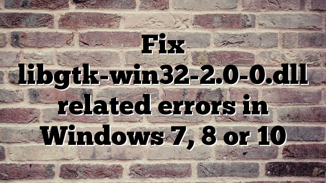 Fix libgtk-win32-2.0-0.dll related errors in Windows 7, 8 or 10