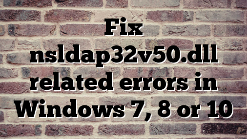 Fix nsldap32v50.dll related errors in Windows 7, 8 or 10
