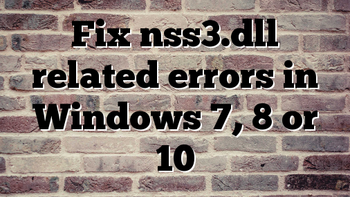 Fix nss3.dll related errors in Windows 7, 8 or 10