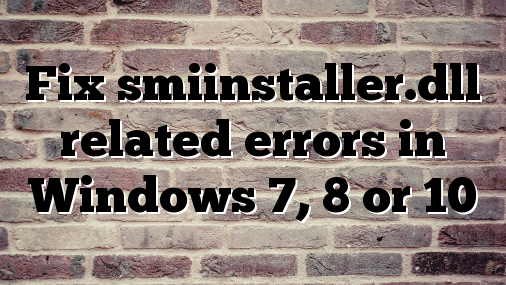 Fix smiinstaller.dll related errors in Windows 7, 8 or 10