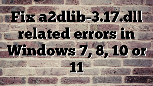 Fix a2dlib-3.17.dll related errors in Windows 7, 8, 10 or 11