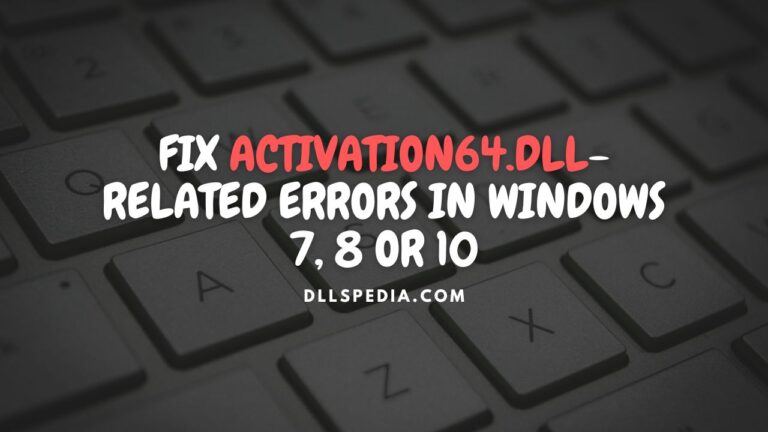 Fix activation64.dll-related errors in Windows 7, 8 or 10