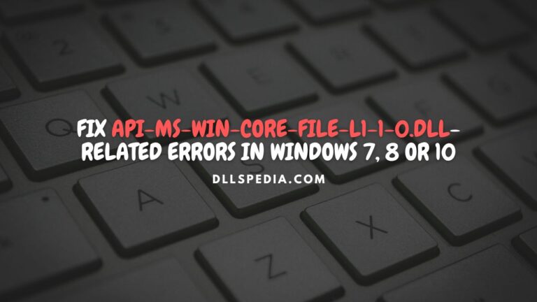 Fix api-ms-win-core-file-l1-1-0.dll related errors in Windows 7, 8 or 10