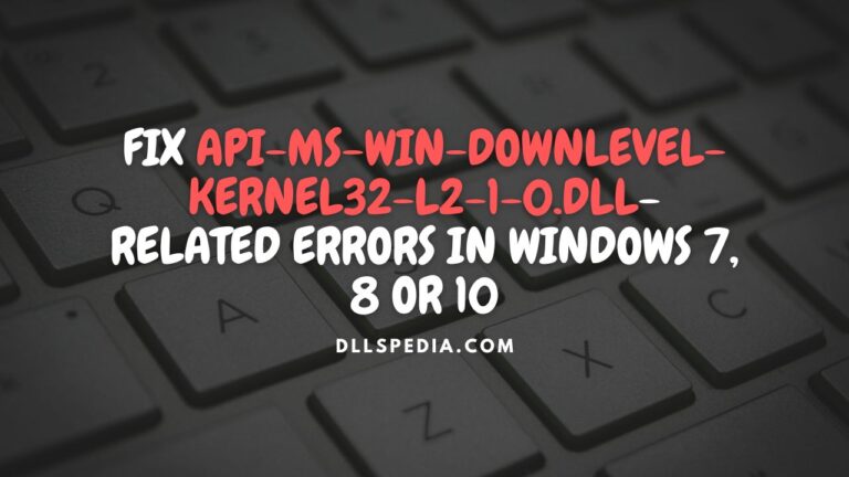 Fix api-ms-win-downlevel-kernel32-l2-1-0.dll related errors in Windows 7, 8 or 10