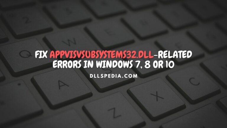 Fix appvisvsubsystems32.dll-related errors in Windows 7, 8, or 10