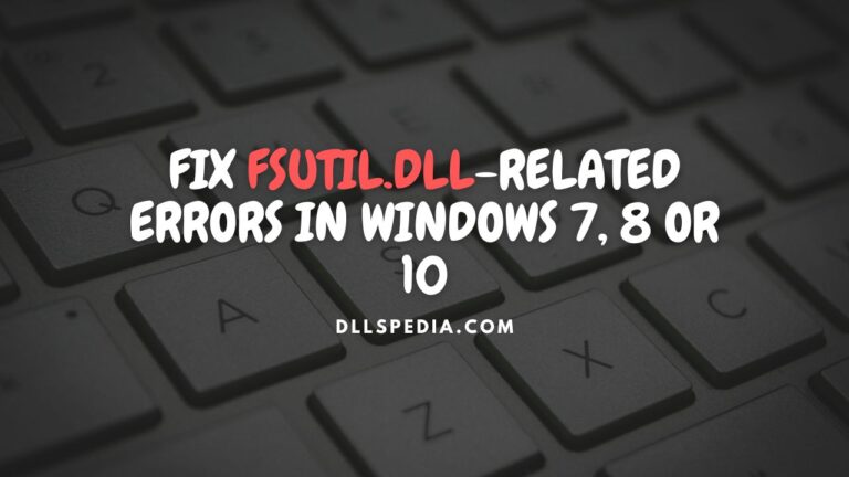 Fix fsutil.dll-related errors in Windows 7, 8, 10 or 11