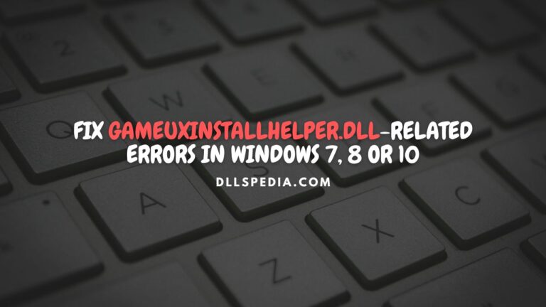 Fix gameuxinstallhelper.dll-related errors in Windows 7, 8 or 10