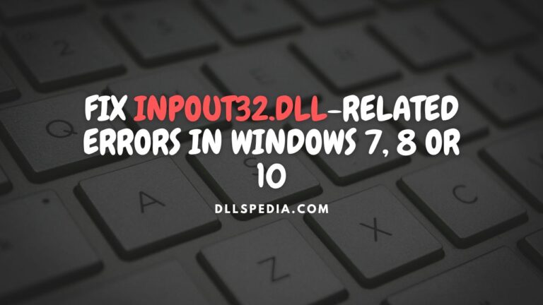 Fix inpout32.dll-related errors in Windows 7, 8, 10 or 11